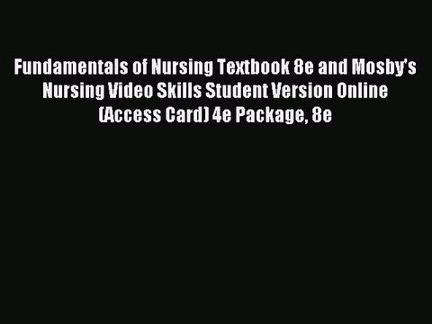 Read Fundamentals of Nursing Textbook 8e and Mosby's Nursing Video Skills Student Version Online