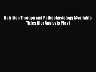 Read Nutrition Therapy and Pathophysiology (Available Titles Diet Analysis Plus) Ebook Free