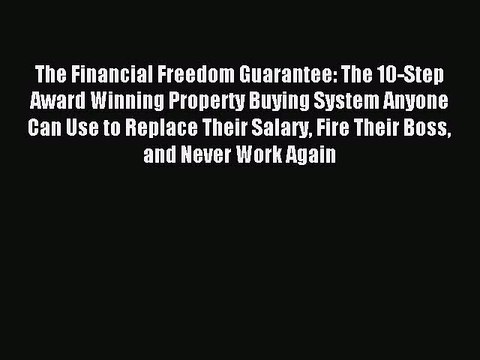 Download The Financial Freedom Guarantee: The 10-Step Award Winning Property Buying System