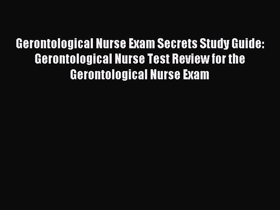 Read Gerontological Nurse Exam Secrets Study Guide: Gerontological Nurse Test Review for the