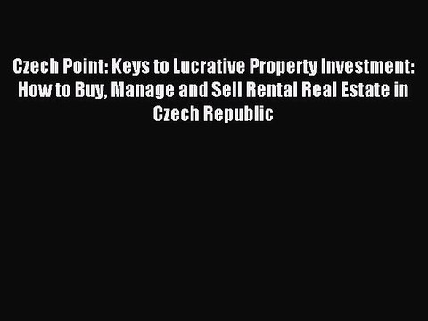 PDF Czech Point: Keys to Lucrative Property Investment: How to Buy Manage and Sell Rental Real