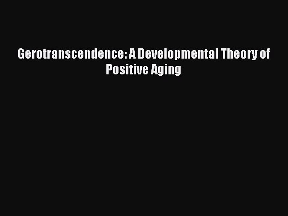 Download Gerotranscendence: A Developmental Theory of Positive Aging PDF Online