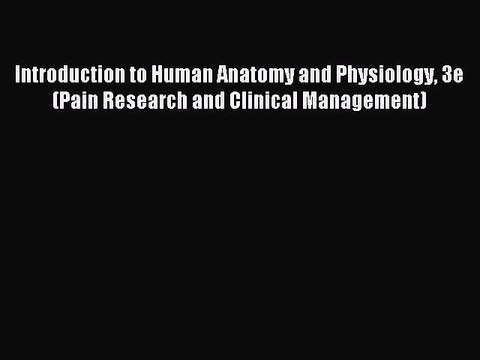 Read Introduction to Human Anatomy and Physiology 3e (Pain Research and Clinical Management)