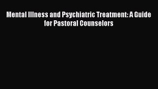 [PDF] Mental Illness and Psychiatric Treatment: A Guide for Pastoral Counselors [Download]