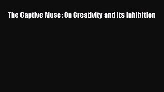 [PDF] The Captive Muse: On Creativity and Its Inhibition [Read] Full Ebook