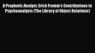 [PDF] A Prophetic Analyst: Erich Fromm's Contributions to Psychoanalysis (The Library of Object