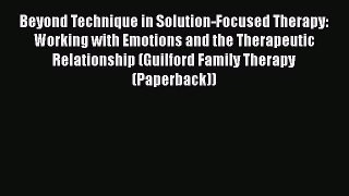 [PDF] Beyond Technique in Solution-Focused Therapy: Working with Emotions and the Therapeutic