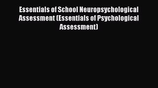 Download Essentials of School Neuropsychological Assessment (Essentials of Psychological Assessment)