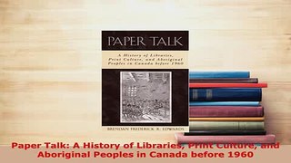 PDF  Paper Talk A History of Libraries Print Culture and Aboriginal Peoples in Canada before Read Full Ebook