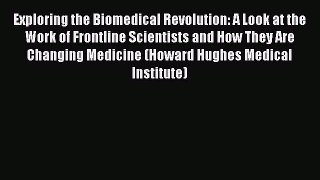 Read Exploring the Biomedical Revolution: A Look at the Work of Frontline Scientists and How