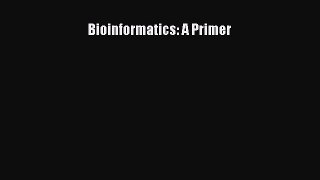 Read Bioinformatics: A Primer Ebook Free
