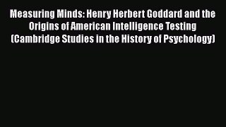 Download Measuring Minds: Henry Herbert Goddard and the Origins of American Intelligence Testing