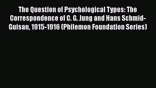 Read The Question of Psychological Types: The Correspondence of C. G. Jung and Hans Schmid-Guisan