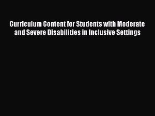 Read Curriculum Content for Students with Moderate and Severe Disabilities in Inclusive Settings