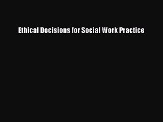 Download Ethical Decisions for Social Work Practice PDF Online