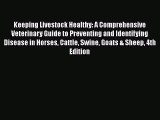 Read Keeping Livestock Healthy: A Comprehensive Veterinary Guide to Preventing and Identifying