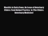 Read Mastitis in Dairy Cows An Issue of Veterinary Clinics: Food Animal Practice 1e (The Clinics: