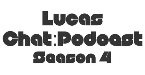 Lucas Chat:Podcast Season 4 intro