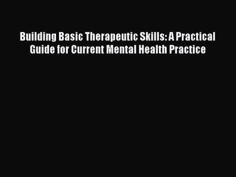 Read Building Basic Therapeutic Skills: A Practical Guide for Current Mental Health Practice