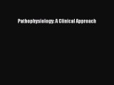 Read Pathophysiology: A Clinical Approach PDF Online