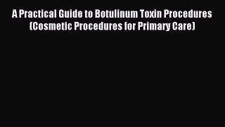 Download A Practical Guide to Botulinum Toxin Procedures (Cosmetic Procedures for Primary Care)