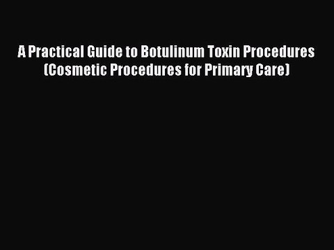 Download A Practical Guide to Botulinum Toxin Procedures (Cosmetic Procedures for Primary Care)