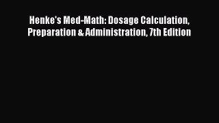 Read Henke's Med-Math: Dosage Calculation Preparation & Administration 7th Edition Ebook Free