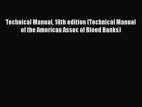 Read Technical Manual 18th edition (Technical Manual of the American Assoc of Blood Banks)