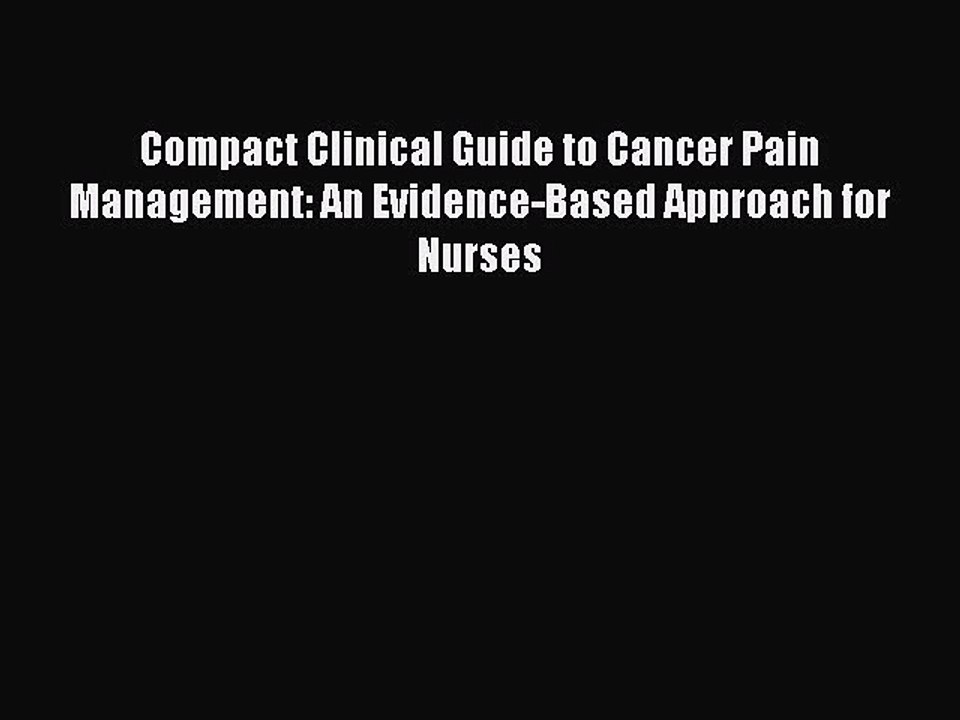 Read Compact Clinical Guide to Cancer Pain Management: An Evidence-Based Approach for Nurses