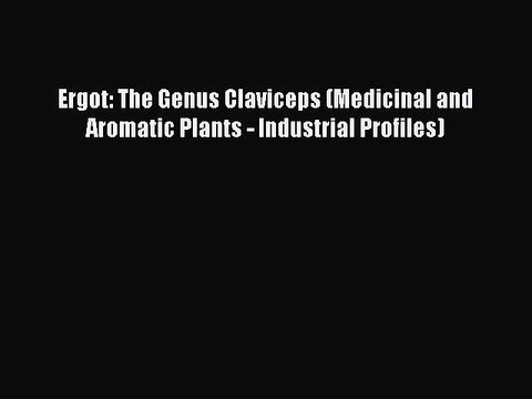 Read Ergot: The Genus Claviceps (Medicinal and Aromatic Plants - Industrial Profiles) Ebook