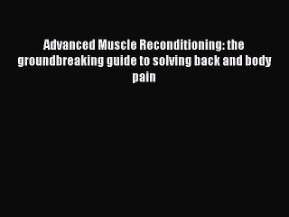 Read Advanced Muscle Reconditioning: the groundbreaking guide to solving back and body pain