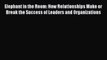 Read Elephant in the Room: How Relationships Make or Break the Success of Leaders and Organizations