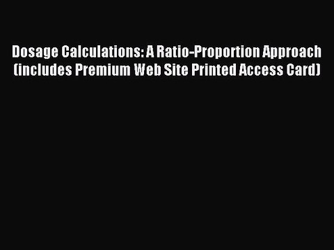 Read Dosage Calculations: A Ratio-Proportion Approach (includes Premium Web Site Printed Access