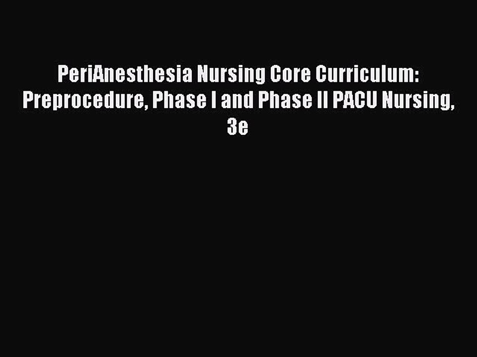 Read PeriAnesthesia Nursing Core Curriculum: Preprocedure Phase I and Phase II PACU Nursing