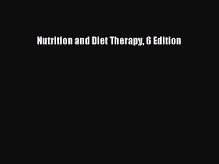 Read Nutrition and Diet Therapy 6 Edition Ebook Free