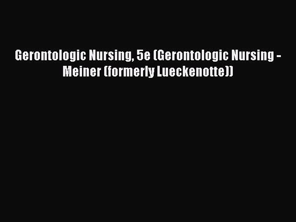 Read Gerontologic Nursing 5e (Gerontologic Nursing - Meiner (formerly Lueckenotte)) Ebook Free