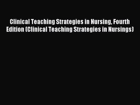 Read Clinical Teaching Strategies in Nursing Fourth Edition (Clinical Teaching Strategies in