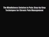 Read The Mindfulness Solution to Pain: Step-by-Step Techniques for Chronic Pain Management