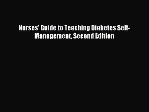 Read Nurses' Guide to Teaching Diabetes Self-Management Second Edition Ebook Free