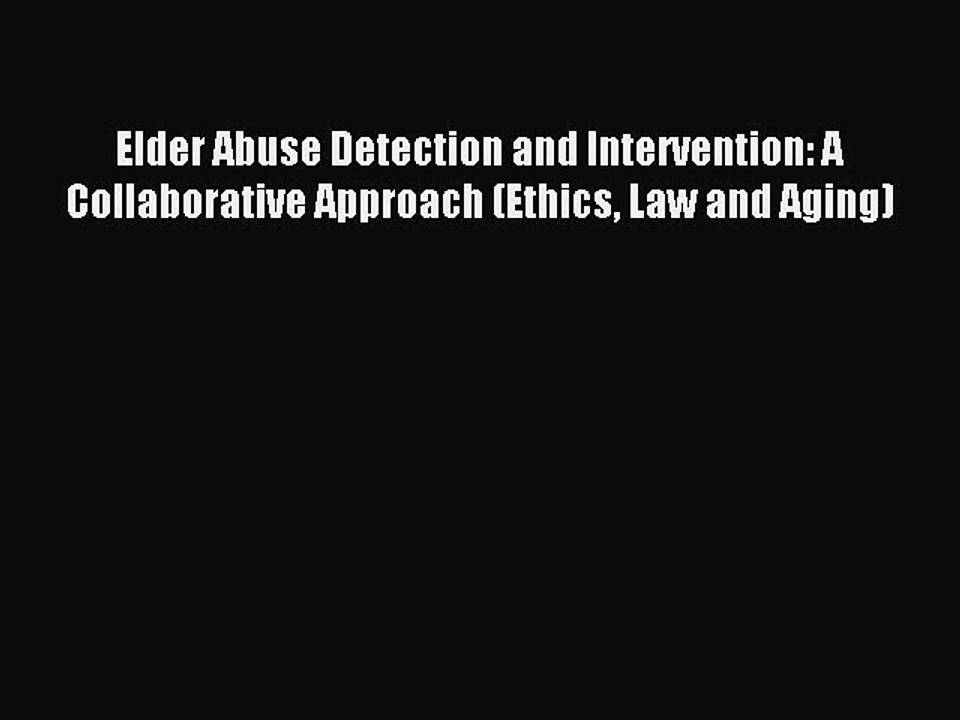 Read Elder Abuse Detection and Intervention: A Collaborative Approach (Ethics Law and Aging)