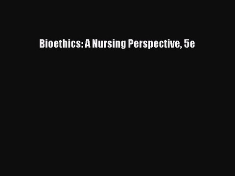 Download Bioethics: A Nursing Perspective 5e PDF Free