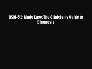 Read DSM-5® Made Easy: The Clinician's Guide to Diagnosis Ebook Free