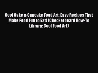 [PDF] Cool Cake & Cupcake Food Art: Easy Recipes That Make Food Fun to Eat! (Checkerboard How-To