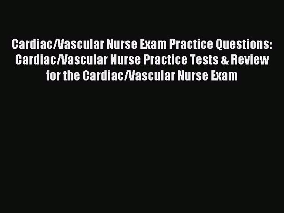 Read Cardiac/Vascular Nurse Exam Practice Questions: Cardiac/Vascular Nurse Practice Tests