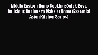 Read Middle Eastern Home Cooking: Quick Easy Delicious Recipes to Make at Home (Essential Asian