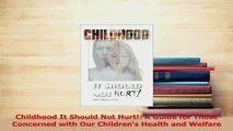 Read  Childhood It Should Not Hurt A Guide for Those Concerned with Our Childrens Health and Ebook Free