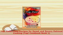 PDF  Yep Oats Easy Recipes for Sweet and Savory Oatmeal Cooking Yep Cookbook Book 1 Read Online