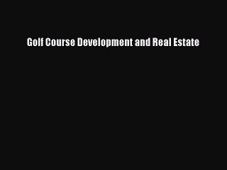 Download Golf Course Development and Real Estate  EBook
