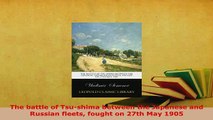 Download  The battle of Tsushima between the Japanese and Russian fleets fought on 27th May 1905 Free Books