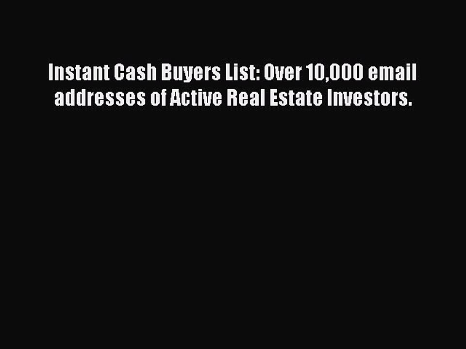 Download Instant Cash Buyers List: Over 10000 email addresses of Active Real Estate Investors.